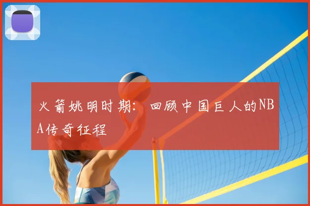 火箭姚明时期：回顾中国巨人的NBA传奇征程