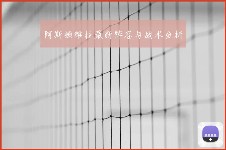 阿斯顿维拉最新阵容与战术分析