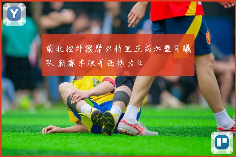 前北控外援摩尔特里正式加盟同曦队 新赛季联手西热力江