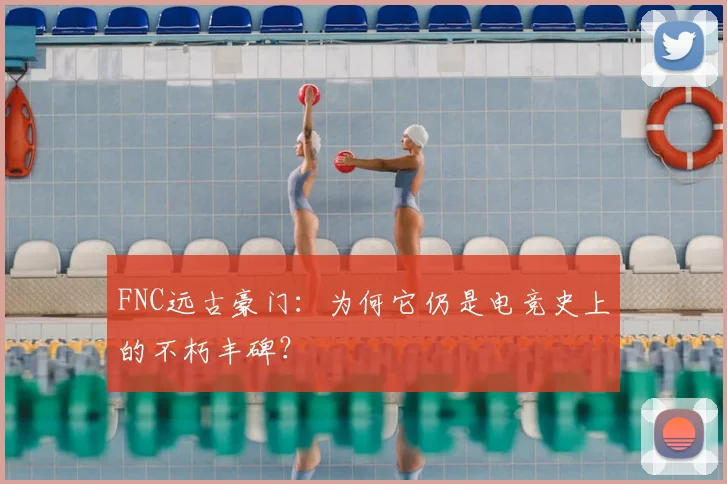FNC远古豪门：为何它仍是电竞史上的不朽丰碑？