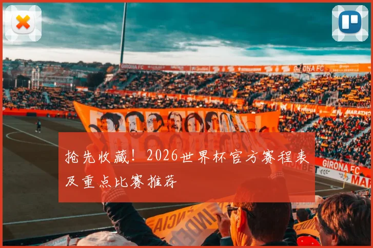 抢先收藏！2026世界杯官方赛程表及重点比赛推荐